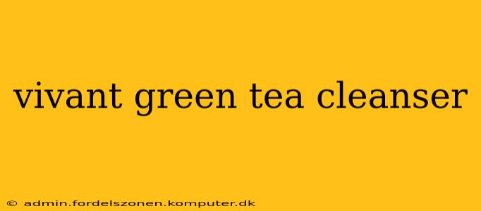 vivant green tea cleanser