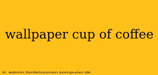 wallpaper cup of coffee