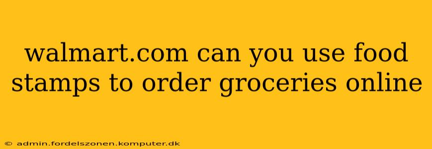 walmart.com can you use food stamps to order groceries online
