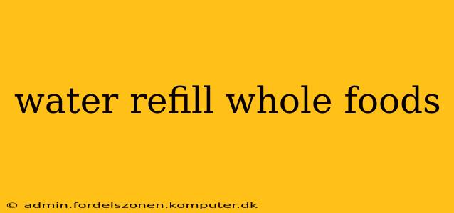 water refill whole foods