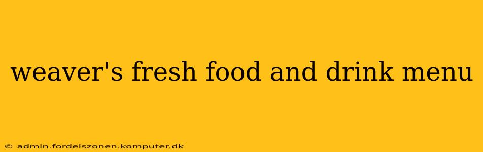 weaver's fresh food and drink menu