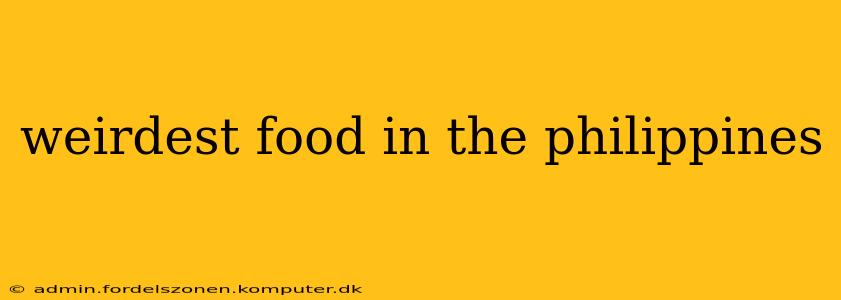 weirdest food in the philippines
