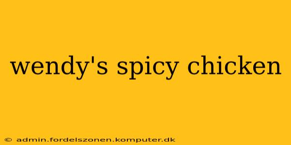 wendy's spicy chicken