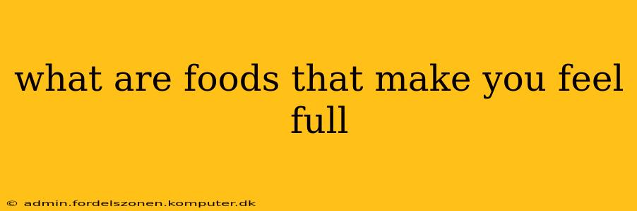 what are foods that make you feel full