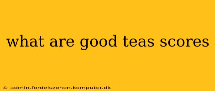 what are good teas scores