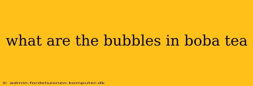 what are the bubbles in boba tea