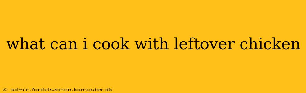 what can i cook with leftover chicken