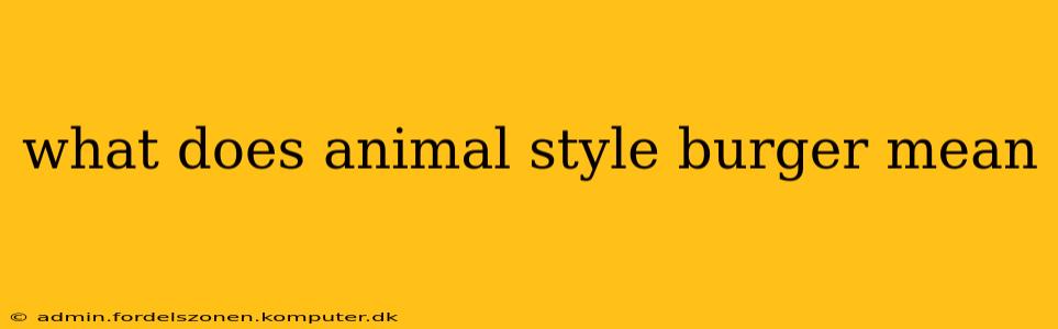 what does animal style burger mean