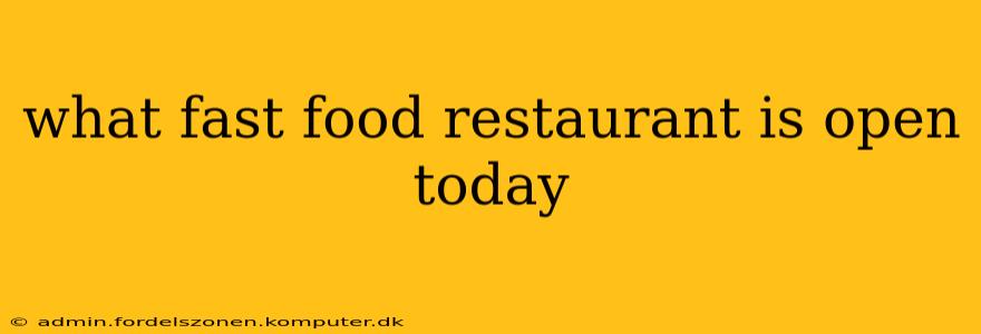 what fast food restaurant is open today