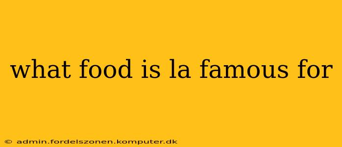 what food is la famous for