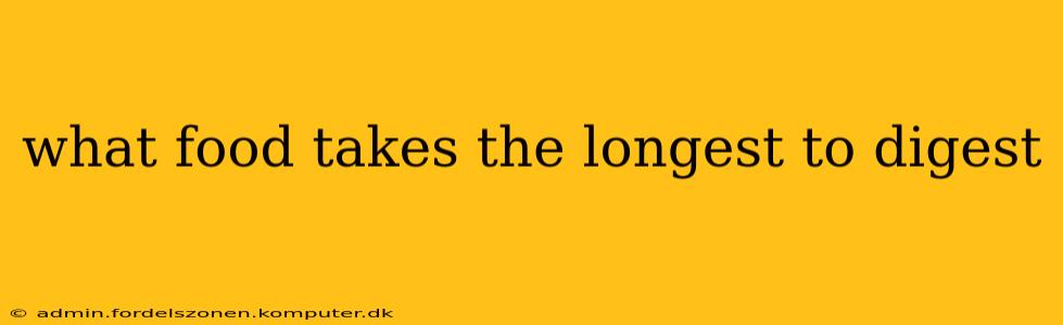 what food takes the longest to digest