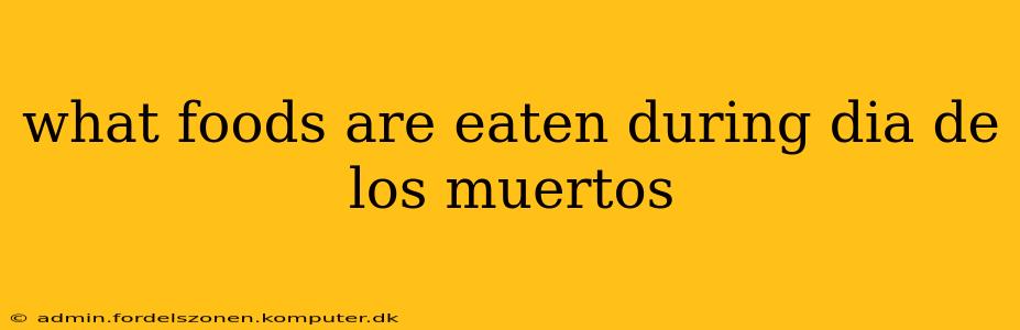 what foods are eaten during dia de los muertos