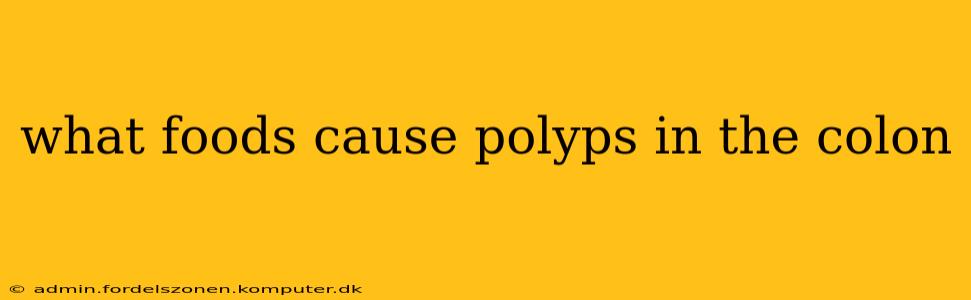 what foods cause polyps in the colon