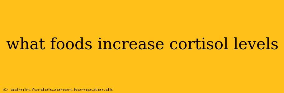 what foods increase cortisol levels