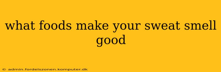 what foods make your sweat smell good