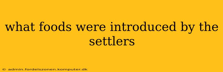 what foods were introduced by the settlers
