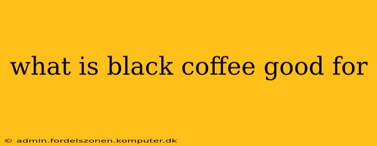 what is black coffee good for
