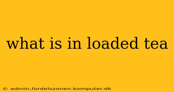 what is in loaded tea