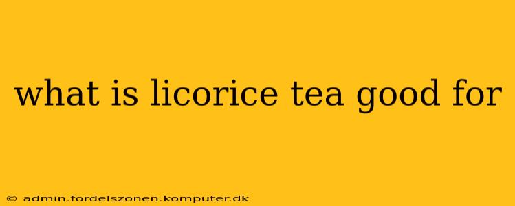 what is licorice tea good for