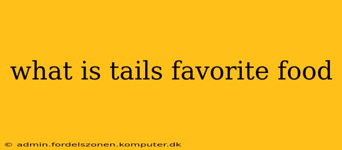 what is tails favorite food