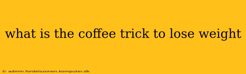 what is the coffee trick to lose weight