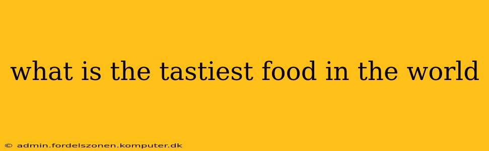 what is the tastiest food in the world