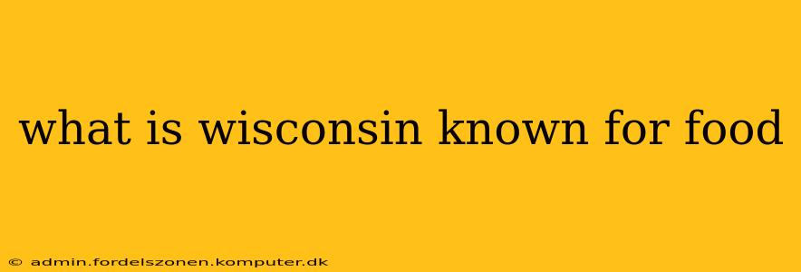 what is wisconsin known for food