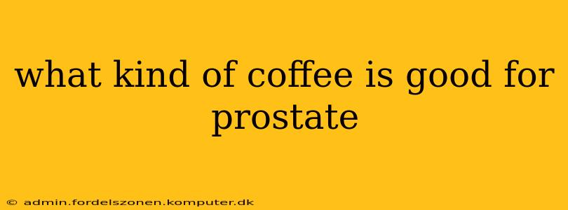 what kind of coffee is good for prostate