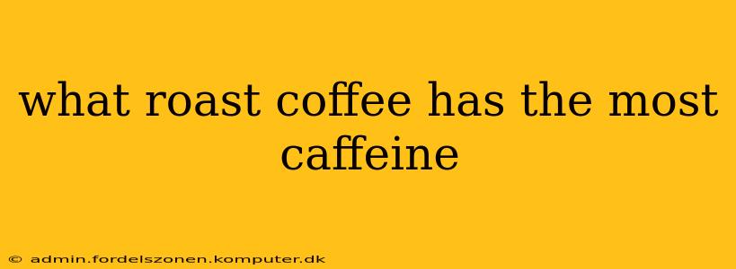 what roast coffee has the most caffeine
