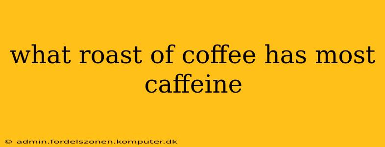 what roast of coffee has most caffeine