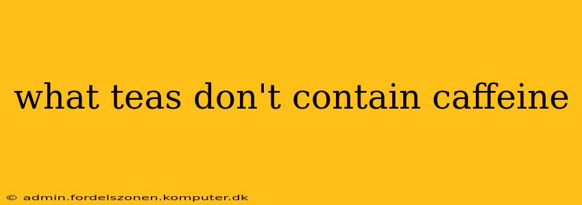 what teas don't contain caffeine