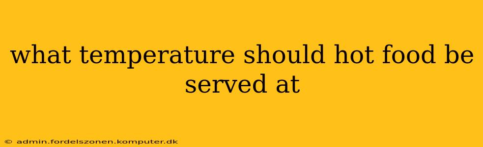 what temperature should hot food be served at
