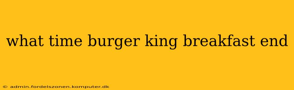 what time burger king breakfast end