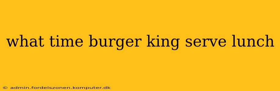 what time burger king serve lunch