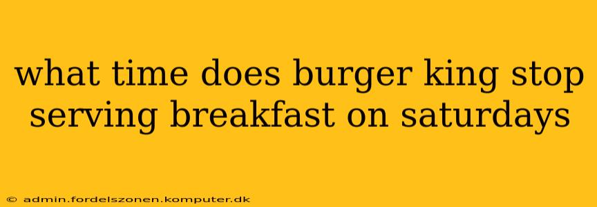 what time does burger king stop serving breakfast on saturdays