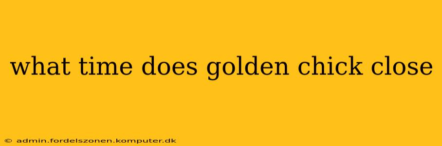 what time does golden chick close