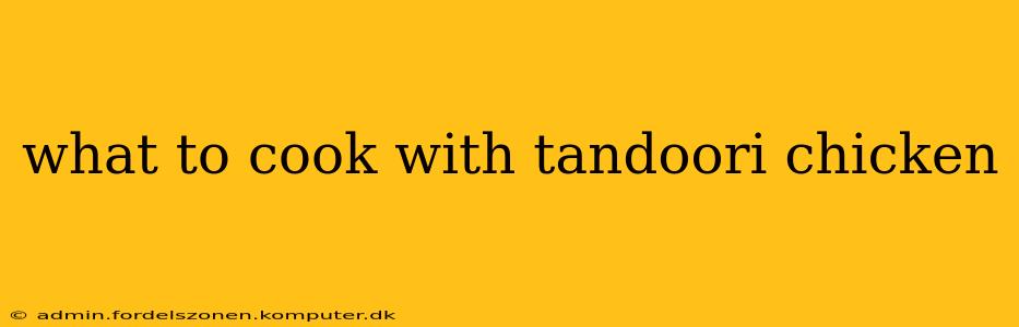 what to cook with tandoori chicken