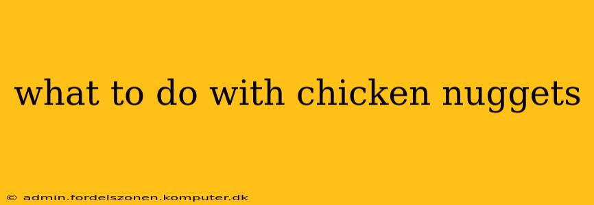 what to do with chicken nuggets