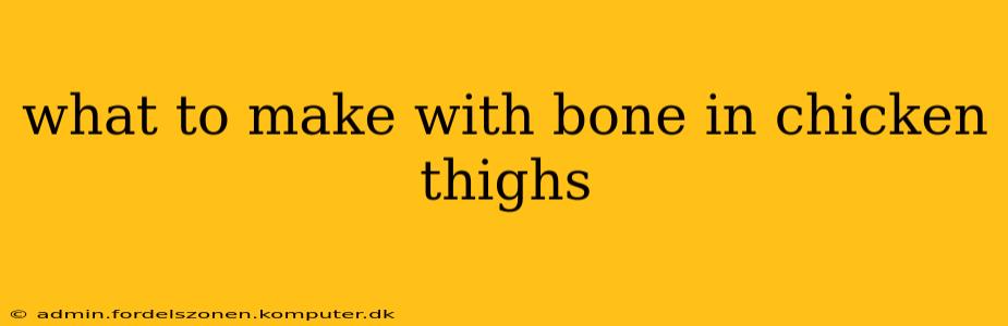what to make with bone in chicken thighs