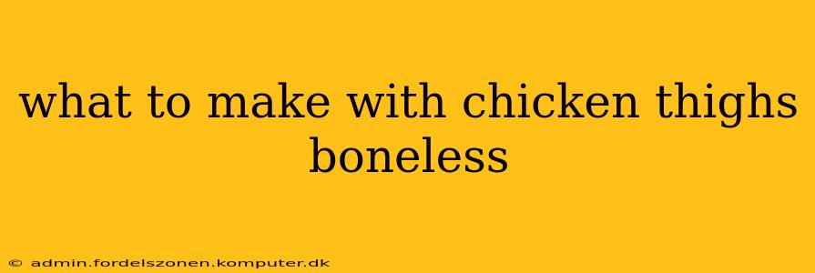 what to make with chicken thighs boneless