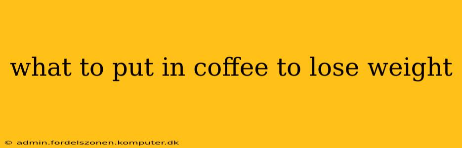 what to put in coffee to lose weight