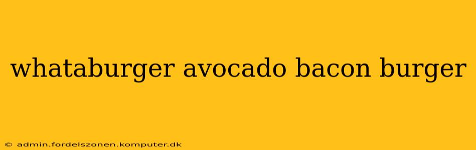 whataburger avocado bacon burger