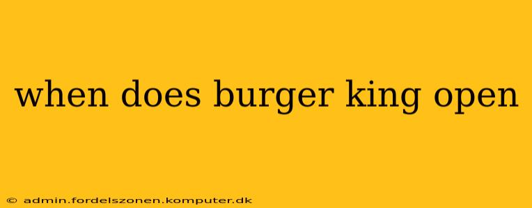 when does burger king open