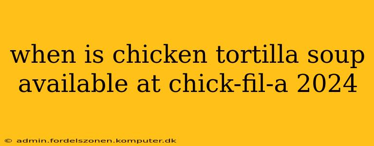 when is chicken tortilla soup available at chick-fil-a 2024