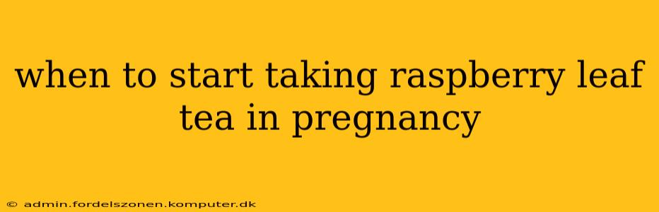 when to start taking raspberry leaf tea in pregnancy