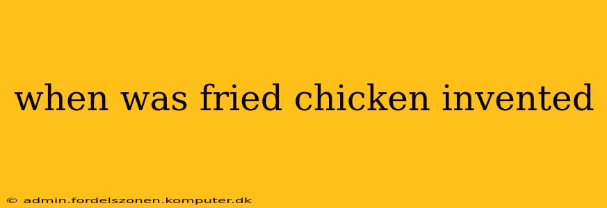 when was fried chicken invented