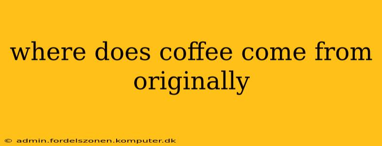 where does coffee come from originally