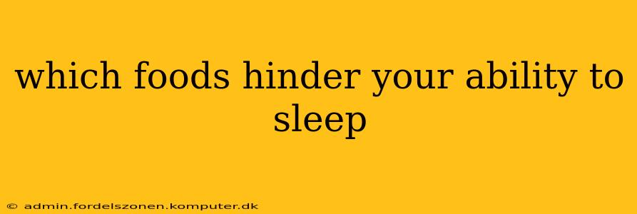 which foods hinder your ability to sleep