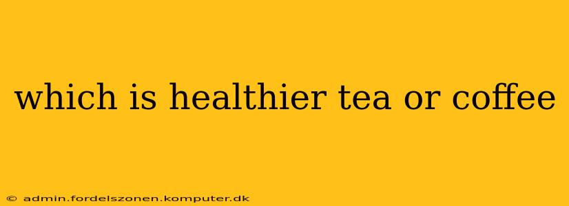 which is healthier tea or coffee
