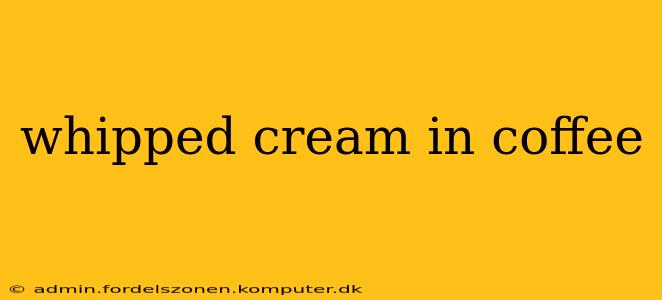 whipped cream in coffee